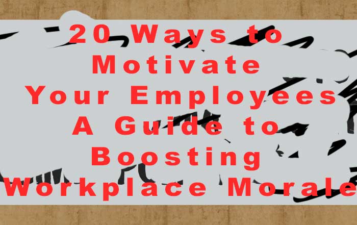 20 Ways to Motivate Your Employees A Guide to Boosting Workplace Morale